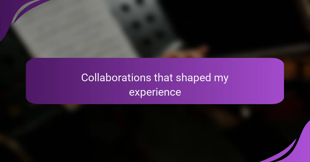 Collaborations that shaped my experience