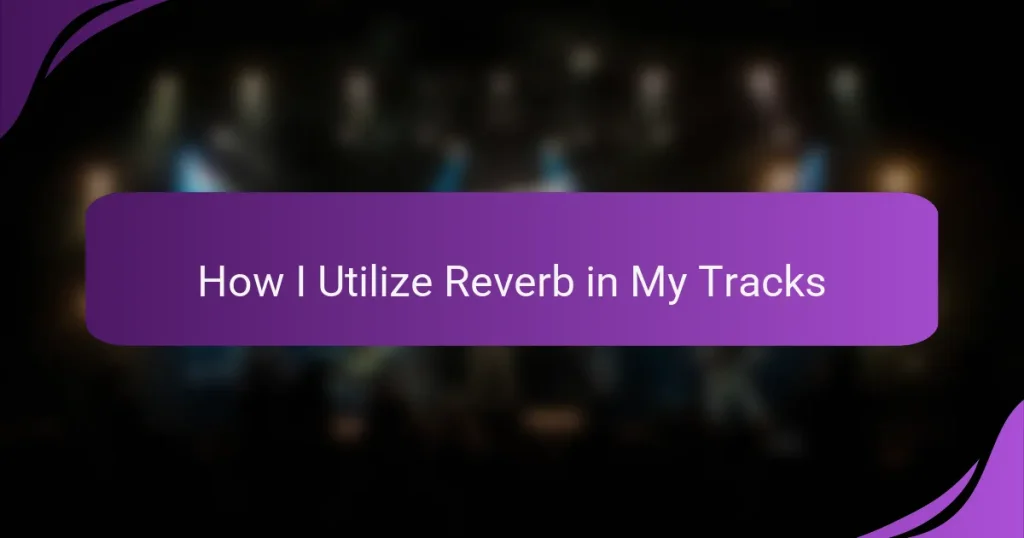 How I Utilize Reverb in My Tracks